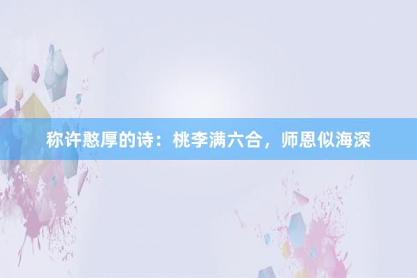 称许憨厚的诗:桃李满六合,师恩似海深