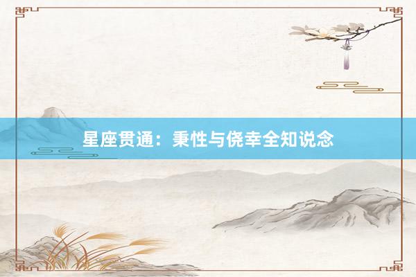 星座贯通：秉性与侥幸全知说念